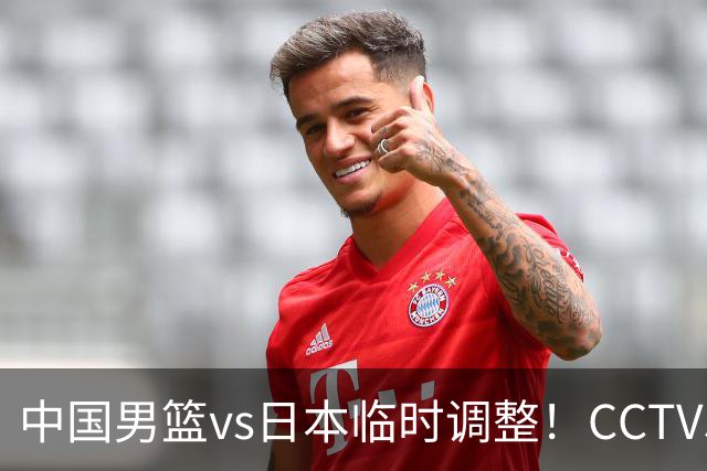中国男篮vs日本临时调整！CCTV5不直播，暗藏三个信号，三分16中4是隐患